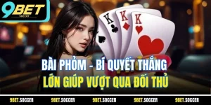 Bài Phỏm - Bí Quyết Thắng Lớn Giúp Vượt Qua Đối Thủ
