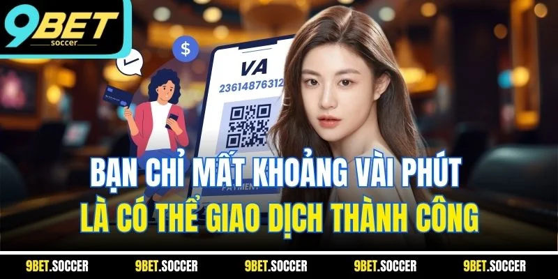 Bạn chỉ mất khoảng vài phút là có thể giao dịch thành công