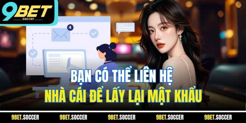 Bạn có thể liên hệ nhà cái để lấy lại mật khẩu