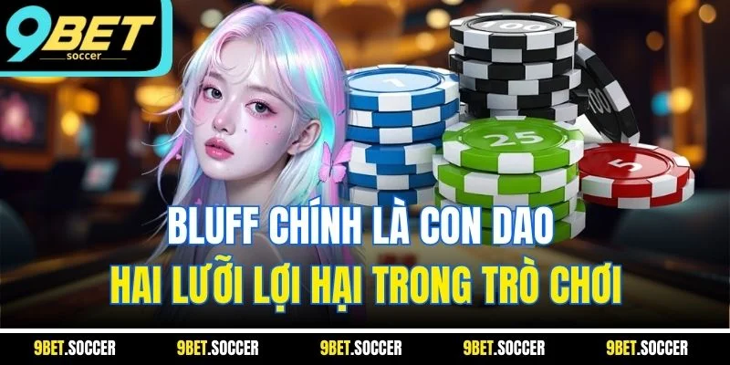 Bluff chính là con dao hai lưỡi lợi hại trong trò chơi