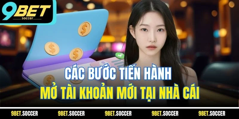 Các bước tiền hành mở tài khoản mới tại nhà cái