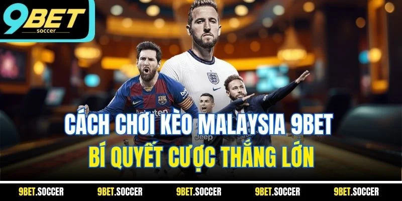 Cách Chơi Kèo Malaysia 9BET - Bí Quyết Cược Thắng Lớn