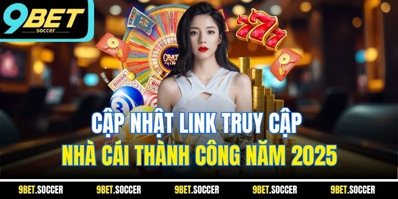 Cập nhật link truy cập nhà cái thành công năm 2025