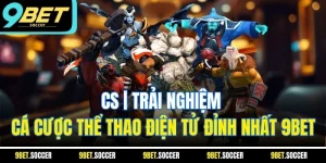 CS| Trải Nghiệm Cá Cược Thể Thao Điện Tử Đỉnh Nhất 9BET