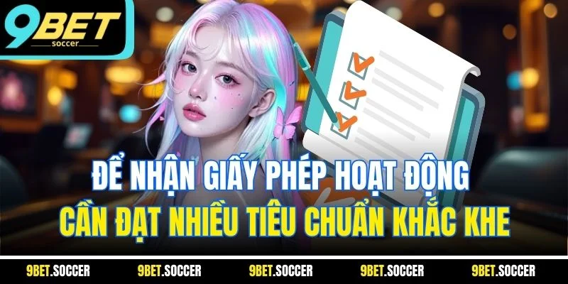 Để nhận giấy phép hoạt động cần đạt nhiều tiêu chuẩn khắc khe