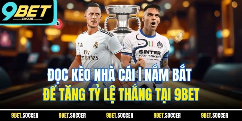 Đọc Kèo Nhà Cái | Nắm Bắt Để Tăng Tỷ Lệ Thắng Tại 9BET