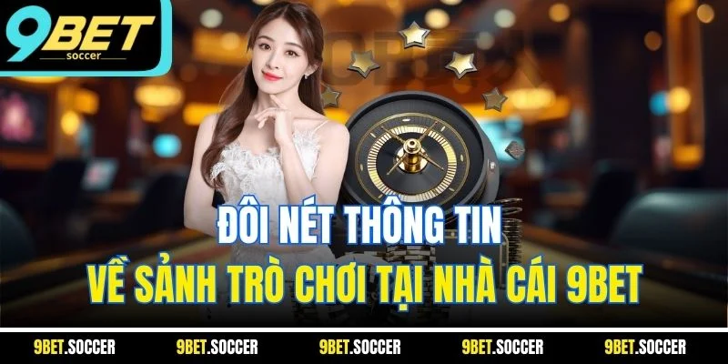 Đôi nét thông tin về sảnh trò chơi tại nhà cái 9BET
