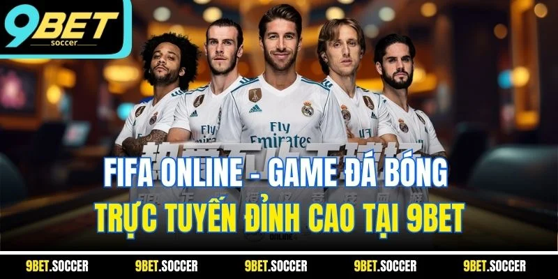 FIFA Online - Game Đá Bóng Trực Tuyến Đỉnh Cao Tại 9BET