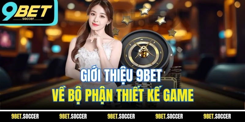 Giới thiệu 9BET về bộ phận thiết kế game