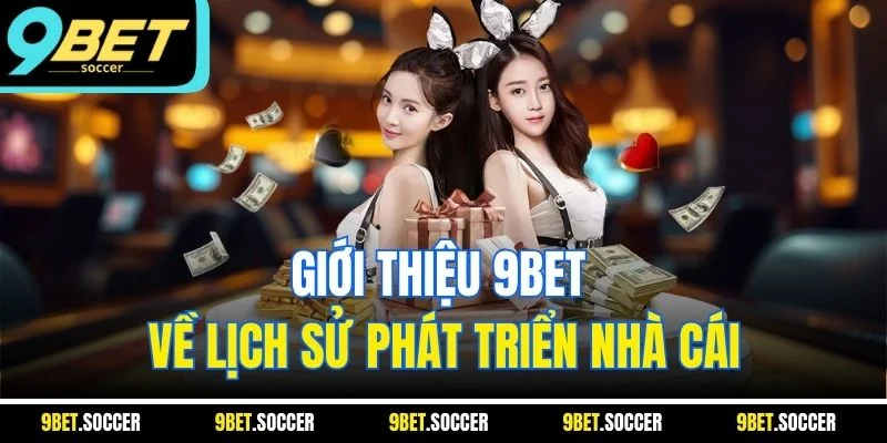 Giới thiệu 9BET về lịch sử phát triển nhà cái