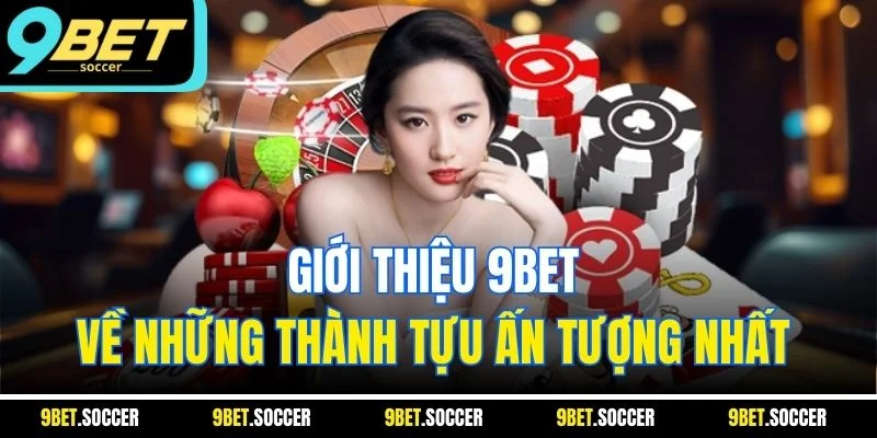Giới thiệu 9BET về những thành tựu ấn tượng nhất 