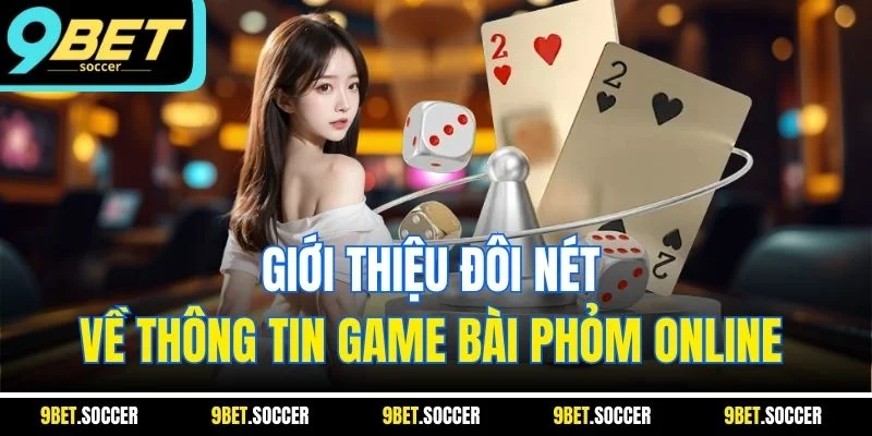 Giới thiệu đôi nét về thông tin game bài phỏm online