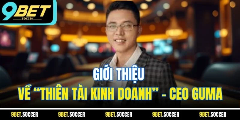 Giới thiệu về “thiên tài kinh doanh” - CEO GUMA