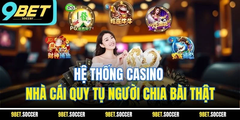 Hệ thống casino nhà cái quy tụ người chia bài thật