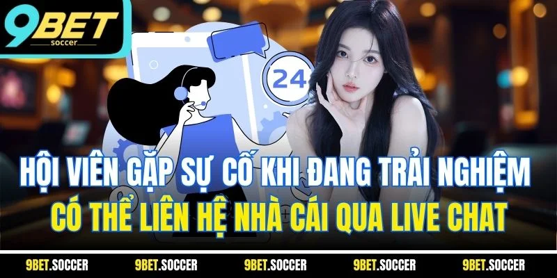 Hội viên gặp sự cố khi đang trải nghiệm có thể liên hệ nhà cái qua live chat
