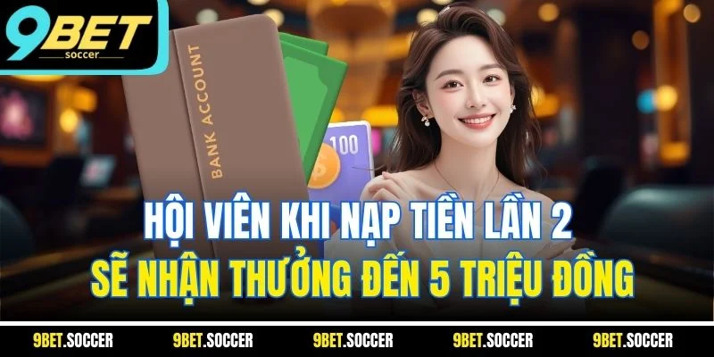 Hội viên khi nạp tiền lần 2 sẽ nhận thưởng đến 5 triệu đồng
