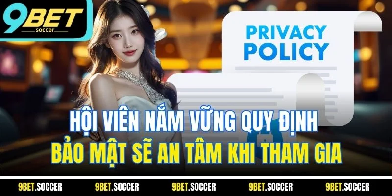 Hội viên nắm vững quy định bảo mật sẽ an tâm khi tham gia