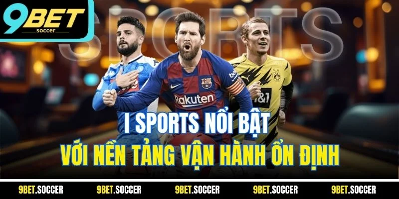 I Sports nổi bật với nền tảng vận hành ổn định