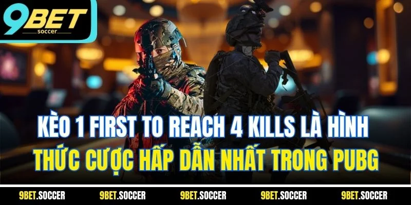 Kèo 1 first to reach 4 kills là hình thức cược hấp dẫn nhất trong PUBG
