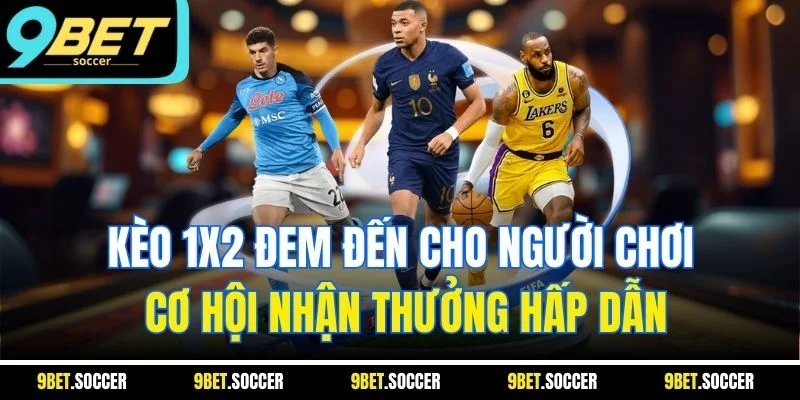 Kèo 1x2 đem đến cho người chơi cơ hội nhận thưởng hấp dẫn