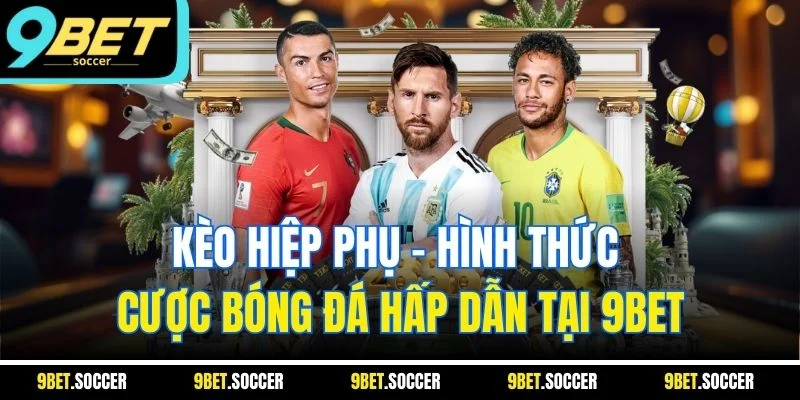 Kèo Hiệp Phụ - Hình Thức Cược Bóng Đá Hấp Dẫn Tại 9BET