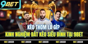 Kèo Thơm Là Gì? Kinh Nghiệm Bắt Kèo Siêu Đỉnh Tại 9BET