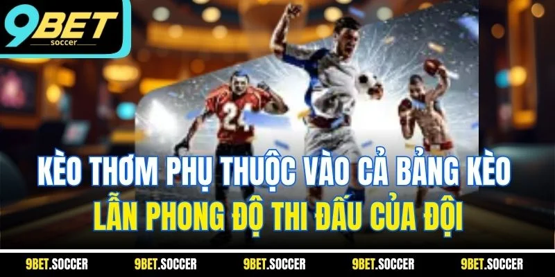 Kèo thơm phụ thuộc vào cả bảng kèo lẫn phong độ thi đấu của đội