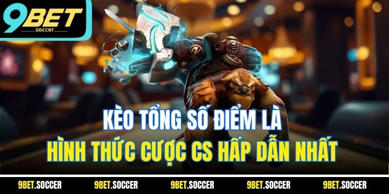 Kèo tổng số điểm là hình thức cược CS hấp dẫn nhất 