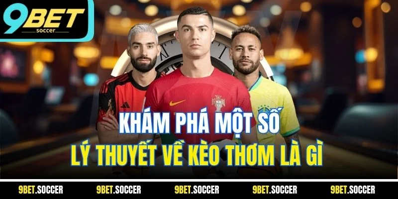 Khám phá một số lý thuyết về kèo thơm là gì