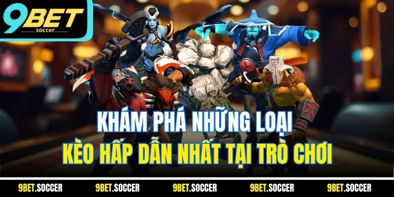 Khám phá những loại kèo hấp dẫn nhất tại trò chơi
