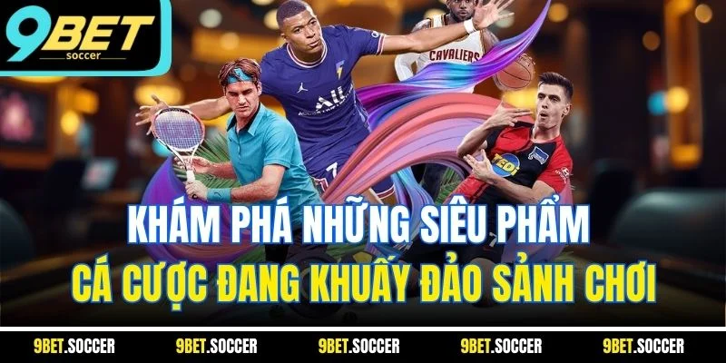 Khám phá những siêu phẩm cá cược đang khuấy đảo sảnh chơi