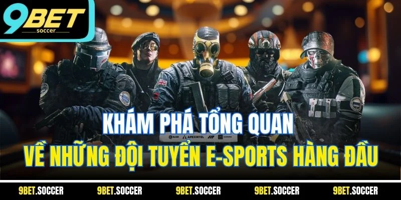 Khám phá tổng quan về những đội tuyển e-sports hàng đầu