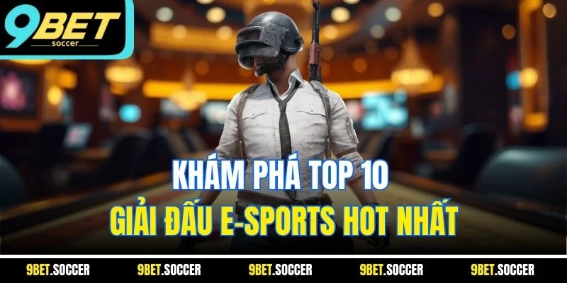 Khám phá Top 10 giải đấu e-sports hot nhất