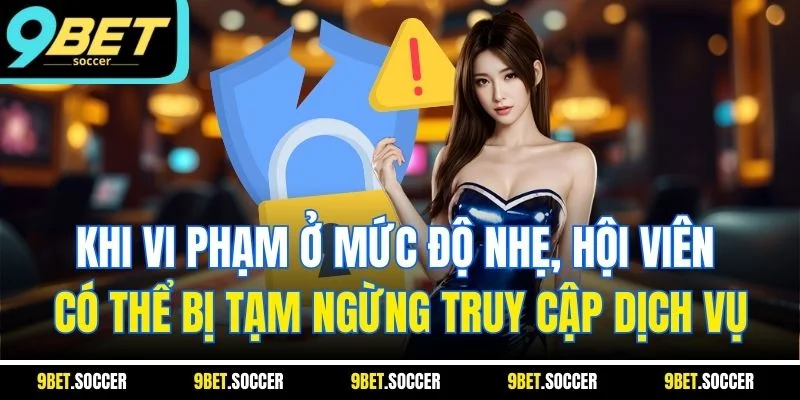 Khi vi phạm ở mức độ nhẹ, hội viên có thể bị tạm ngừng truy cập dịch vụ