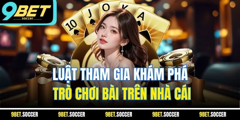Luật tham gia khám phá trò chơi bài trên nhà cái
