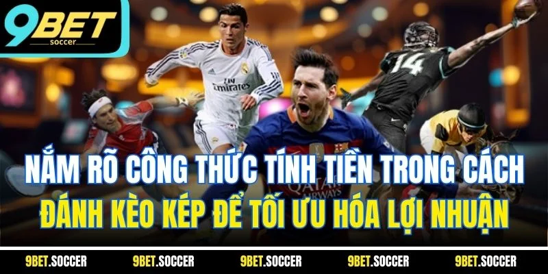 Nắm rõ công thức tính tiền trong cách đánh kèo kép để tối ưu hóa lợi nhuận