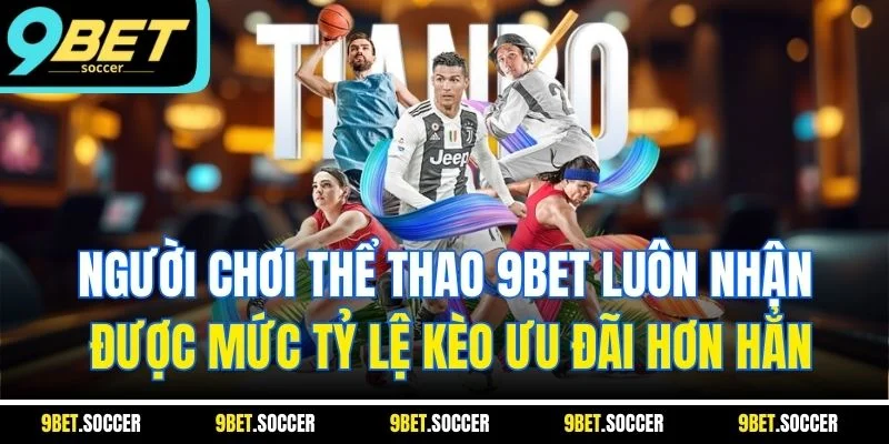 Người chơi thể thao 9BET luôn nhận được mức tỷ lệ kèo ưu đãi hơn hẳn