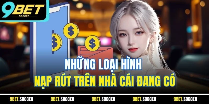 Những loại hình nạp rút trên nhà cái đang có