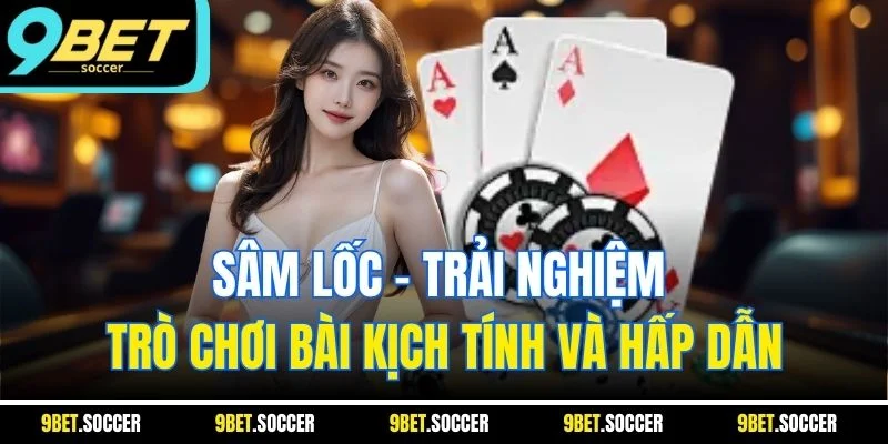 Sâm Lốc - Trải Nghiệm Trò Chơi Bài Kịch Tính Và Hấp Dẫn