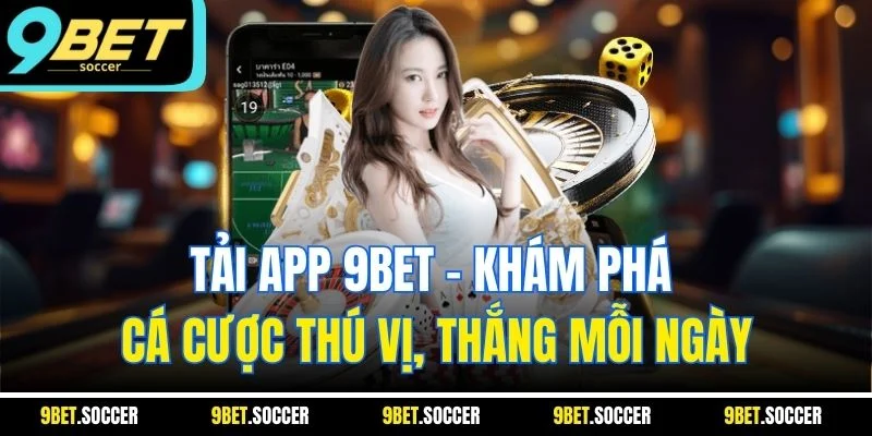 Tải App 9BET - Khám Phá Cá Cược Thú Vị, Thắng Mỗi Ngày
