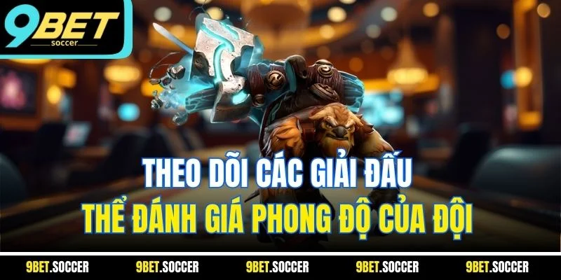Theo dõi các giải đấu thể đánh giá phong độ của đội
