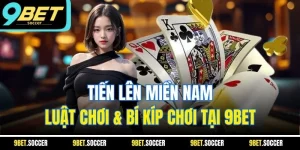 Tiến Lên Miền Nam | Luật Chơi & Bí Kíp Chơi Tại 9BET