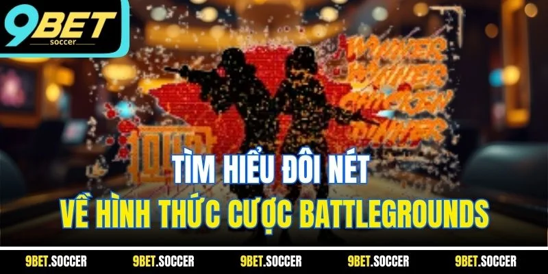 Tìm hiểu đôi nét về hình thức cược Battlegrounds
