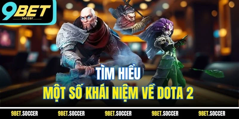 Tìm hiểu một số khái niệm về dota 2