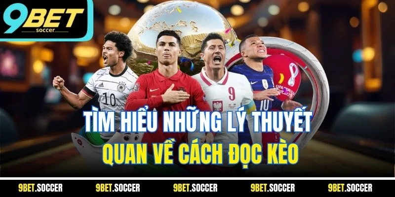 Tìm hiểu những lý thuyết quan về cách đọc kèo