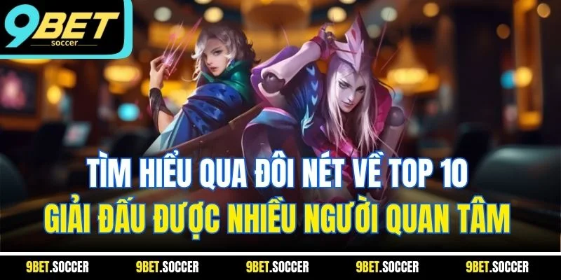 Tìm hiểu qua đôi nét về top 10 giải đấu được nhiều người quan tâm 