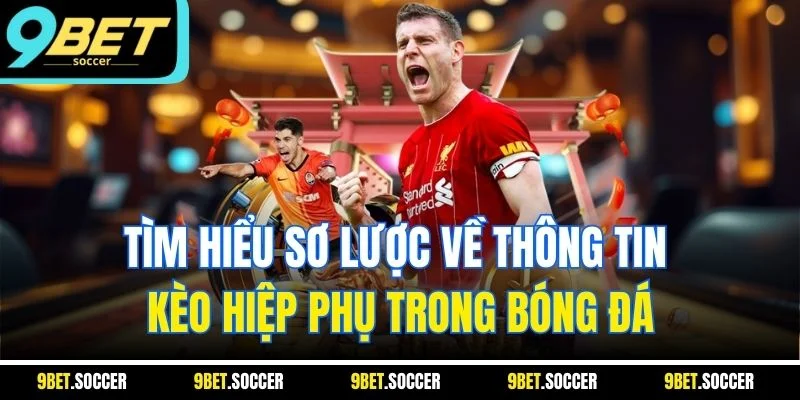 Tìm hiểu sơ lược về thông tin kèo hiệp phụ trong bóng đá
