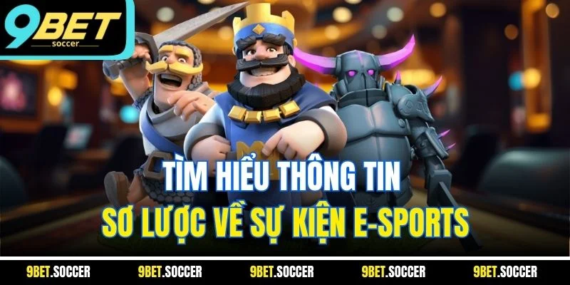 Tìm hiểu thông tin sơ lược về sự kiện E-sports