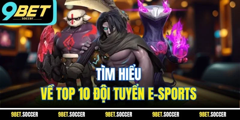 Tìm hiểu về top 10 đội tuyển e-sports 