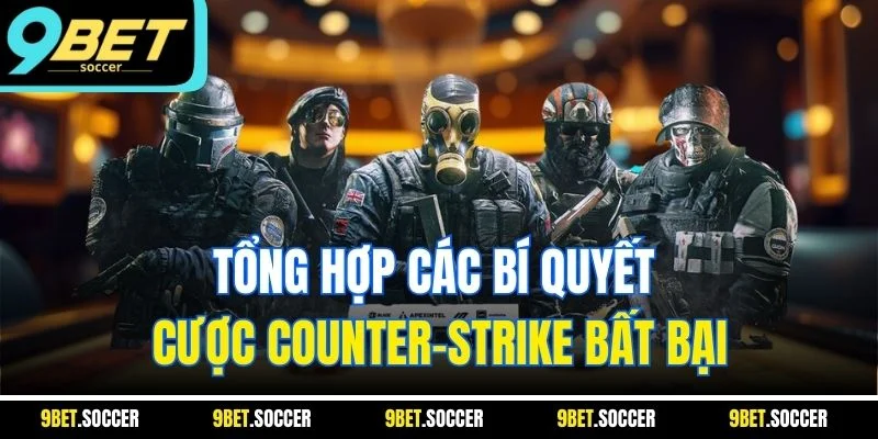 Tổng hợp các bí quyết cược Counter-Strike bất bại